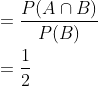 \begin{aligned} &=\frac{P(A \cap B)}{P(B)} \\ &=\frac{1}{2} \end{aligned}