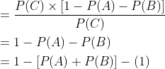 \begin{aligned} &=\frac{P(C) \times[1-P(A)-P(B)]}{P(C)} \\ &=1-P(A)-P(B) \\ &=1-[P(A)+P(B)]-(1) \end{aligned}