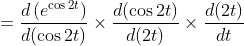 \begin{aligned} &=\frac{d\left(e^{\cos 2 t}\right)}{d(\cos 2 t)} \times \frac{d(\cos 2 t)}{d(2 t)} \times \frac{d(2 t)}{d t} \end{aligned}