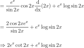 \begin{aligned} &=\frac{e^{x}}{\sin 2 x} \cos 2 x \frac{\mathrm{d}}{\mathrm{dx}}(2 x)+e^{x} \log \sin 2 x \\\\ &=\frac{2 \cos 2 x e^{x}}{\sin 2 x}+e^{x} \log \sin 2 x \\\\ &\Rightarrow 2 e^{x} \cot 2 x+e^{x} \log \sin 2 x \end{aligned}