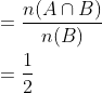 \begin{aligned} &=\frac{n(A \cap B)}{n(B)}\\ &=\frac{1}{2} \end{aligned}