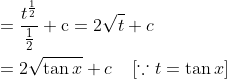 \begin{aligned} &=\frac{t^{\frac{1}{2}}}{\frac{1}{2}}+\mathrm{c}=2 \sqrt{t}+c \\ &=2 \sqrt{\tan x}+c\; \; \; \; [\because t=\tan x] \end{aligned}