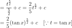 \begin{aligned} &=\frac{t^{\frac{5}{2}}}{\frac{5}{2}}+c=\frac{2}{5} t^{\frac{5}{2}}+c \\ &=\frac{2}{5}(\tan x)^{\frac{5}{2}}+c \quad[\because t=\tan x] \end{aligned}