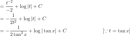 \begin{aligned} &=\frac{t^{-2}}{-2}+\log |t|+C \\ &=-\frac{1}{2 t^{2}}+\log |t|+C \\ &=-\frac{1}{2 \tan ^{2} x}+\log |\tan x|+C \quad\quad\quad\quad\quad\quad\quad[\because t=\tan x] \end{aligned}