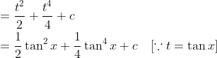 \begin{aligned} &=\frac{t^{2}}{2}+\frac{t^{4}}{4}+c \\ &=\frac{1}{2} \tan ^{2} x+\frac{1}{4} \tan ^{4} x+c \quad[\because t=\tan x] \end{aligned}