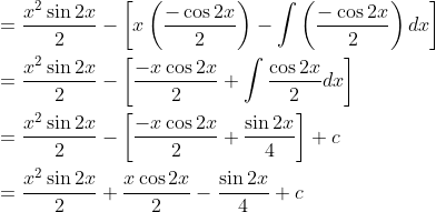 \begin{aligned} &=\frac{x^{2} \sin 2 x}{2}-\left[x\left(\frac{-\cos 2 x}{2}\right)-\int\left(\frac{-\cos 2 x}{2}\right) d x\right] \\ &=\frac{x^{2} \sin 2 x}{2}-\left[\frac{-x \cos 2 x}{2}+\int \frac{\cos 2 x}{2} d x\right] \\ &=\frac{x^{2} \sin 2 x}{2}-\left[\frac{-x \cos 2 x}{2}+\frac{\sin 2 x}{4}\right]+c \\ &=\frac{x^{2} \sin 2 x}{2}+\frac{x \cos 2 x}{2}-\frac{\sin 2 x}{4}+c \end{aligned}