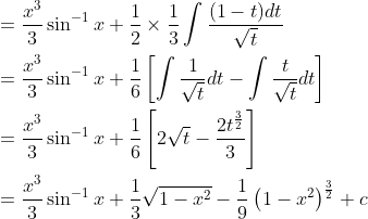 \begin{aligned} &=\frac{x^{3}}{3} \sin ^{-1} x+\frac{1}{2} \times \frac{1}{3} \int \frac{(1-t) d t}{\sqrt{t}} \\ &=\frac{x^{3}}{3} \sin ^{-1} x+\frac{1}{6}\left[\int \frac{1}{\sqrt{t}} d t-\int \frac{t}{\sqrt{t}} d t\right] \\ &=\frac{x^{3}}{3} \sin ^{-1} x+\frac{1}{6}\left[2 \sqrt{t}-\frac{2 t^{\frac{3}{2}}}{3}\right] \\ &=\frac{x^{3}}{3} \sin ^{-1} x+\frac{1}{3} \sqrt{1-x^{2}}-\frac{1}{9}\left(1-x^{2}\right)^{\frac{3}{2}}+c \end{aligned}