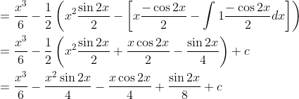 \begin{aligned} &=\frac{x^{3}}{6}-\frac{1}{2}\left(x^{2} \frac{\sin 2 x}{2}-\left[x \frac{-\cos 2 x}{2}-\int 1 \frac{-\cos 2 x}{2} d x\right]\right) \\ &=\frac{x^{3}}{6}-\frac{1}{2}\left(x^{2} \frac{\sin 2 x}{2}+\frac{x \cos 2 x}{2}-\frac{\sin 2 x}{4}\right)+c \\ &=\frac{x^{3}}{6}-\frac{x^{2} \sin 2 x}{4}-\frac{x \cos 2 x}{4}+\frac{\sin 2 x}{8}+c \end{aligned}