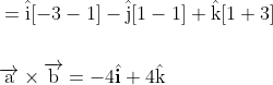 \begin{aligned} &=\hat{\mathrm{i}}[-3-1]-\hat{\mathrm{j}}[1-1]+\hat{\mathrm{k}}[1+3] \\\\ &\overrightarrow{\mathrm{a}} \times \overrightarrow{\mathrm{b}}=-4 \hat{\mathbf{i}}+4 \hat{\mathrm{k}} \end{aligned}