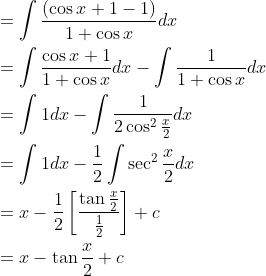 \begin{aligned} &=\int \frac{(\cos x+1-1)}{1+\cos x} d x \\ &=\int \frac{\cos x+1}{1+\cos x} d x-\int \frac{1}{1+\cos x} d x \\ &=\int 1 d x-\int \frac{1}{2 \cos ^{2} \frac{x}{2}} d x \\ &=\int 1 d x-\frac{1}{2} \int \sec ^{2} \frac{x}{2} d x \\ &=x-\frac{1}{2}\left[\frac{\tan \frac{x}{2}}{\frac{1}{2}}\right]+c \\ &=x-\tan \frac{x}{2}+c \end{aligned}