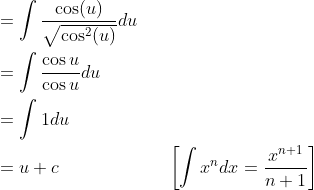 \begin{aligned} &=\int \frac{\cos (u)}{\sqrt{\cos ^{2}(u)}} d u \\ &=\int \frac{\cos u}{\cos u} d u \\ &=\int 1 d u \\ &=u+c\quad \quad \quad \quad \quad \quad \left [ \int x^{n}dx =\frac{x^{n+1}}{n+1}\right ] \end{aligned}