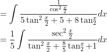 \begin{aligned} &=\int \frac{\frac{1}{\cos ^{2} \frac{x}{2}}}{5 \tan ^{2} \frac{x}{2}+5+8 \tan _{2}^{x}} d x \\ &=\frac{1}{5} \int \frac{\sec ^{2} \frac{x}{2}}{\tan ^{2} \frac{x}{2}+\frac{8}{5} \tan _{2}^{x}+1} d x \end{aligned}