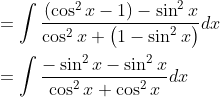 \begin{aligned} &=\int \frac{\left(\cos ^{2} x-1\right)-\sin ^{2} x}{\cos ^{2} x+\left(1-\sin ^{2} x\right)} d x \\ &=\int \frac{-\sin ^{2} x-\sin ^{2} x}{\cos ^{2} x+\cos ^{2} x} d x \end{aligned}