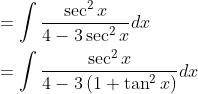 \begin{aligned} &=\int \frac{\sec ^{2} x}{4-3 \sec ^{2} x} d x \\ &=\int \frac{\sec ^{2} x}{4-3\left(1+\tan ^{2} x\right)} d x \end{aligned}