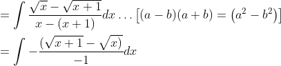 \begin{aligned} &=\int \frac{\sqrt{x}-\sqrt{x+1}}{x-(x+1)} d x \ldots\left[(a-b)(a+b)=\left(a^{2}-b^{2}\right)\right] \\ &=\int-\frac{(\sqrt{x+1}-\sqrt{x)}}{-1} d x \end{aligned}