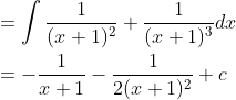 \begin{aligned} &=\int \frac{1}{(x+1)^{2}}+\frac{1}{(x+1)^{3}} d x \\ &=-\frac{1}{x+1}-\frac{1}{2(x+1)^{2}}+c \end{aligned}