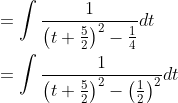 \begin{aligned} &=\int \frac{1}{\left(t+\frac{5}{2}\right)^{2}-\frac{1}{4}} d t \\ &=\int \frac{1}{\left(t+\frac{5}{2}\right)^{2}-\left(\frac{1}{2}\right)^{2}} d t \end{aligned}