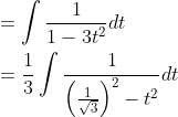 \begin{aligned} &=\int \frac{1}{1-3 t^{2}} d t \\ &=\frac{1}{3} \int \frac{1}{\left(\frac{1}{\sqrt{3}}\right)^{2}-t^{2}} d t \end{aligned}