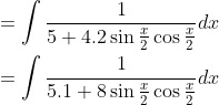\begin{aligned} &=\int \frac{1}{5+4.2 \sin \frac{x}{2} \cos \frac{x}{2}} d x \\ &=\int \frac{1}{5.1+8 \sin \frac{x}{2} \cos \frac{x}{2}} d x \end{aligned}