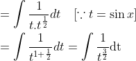 \begin{aligned} &=\int \frac{1}{t . t^{\frac{1}{2}}} d t \quad[\because t=\sin x] \\ &=\int \frac{1}{t^{1+\frac{1}{2}}} d t=\int \frac{1}{t^{\frac{3}{2}}} \mathrm{dt} \end{aligned}