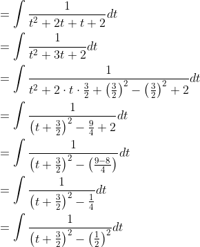 \begin{aligned} &=\int \frac{1}{t^{2}+2 t+t+2} d t \\ &=\int \frac{1}{t^{2}+3 t+2} d t \\ &=\int \frac{1}{t^{2}+2 \cdot t \cdot \frac{3}{2}+\left(\frac{3}{2}\right)^{2}-\left(\frac{3}{2}\right)^{2}+2} d t \\ &=\int \frac{1}{\left(t+\frac{3}{2}\right)^{2}-\frac{9}{4}+2} d t \\ &=\int \frac{1}{\left(t+\frac{3}{2}\right)^{2}-\left(\frac{9-8}{4}\right)} d t \\ &=\int \frac{1}{\left(t+\frac{3}{2}\right)^{2}-\frac{1}{4}} d t \\ &=\int \frac{1}{\left(t+\frac{3}{2}\right)^{2}-\left(\frac{1}{2}\right)^{2}} d t \end{aligned}