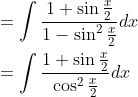 \begin{aligned} &=\int \frac{1+\sin \frac{x}{2}}{1-\sin ^{2} \frac{x}{2}} d x \\ &=\int \frac{1+\sin \frac{x}{2}}{\cos ^{2} \frac{x}{2}} d x \end{aligned}
