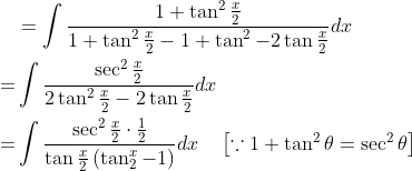 \begin{aligned} &=\int \frac{1+\tan ^{2} \frac{x}{2}}{1+\tan ^{2} \frac{x}{2}-1+\tan ^{2}-2 \tan \frac{x}{2}} d x \\ =& \int \frac{\sec ^{2} \frac{x}{2}}{2 \tan ^{2} \frac{x}{2}-2 \tan \frac{x}{2}} d x \\ =& \int \frac{\sec ^{2} \frac{x}{2} \cdot \frac{1}{2}}{\tan \frac{x}{2}\left(\tan _{2}^{x}-1\right)} d x \quad\left[\because 1+\tan ^{2} \theta=\sec ^{2} \theta\right] \end{aligned}