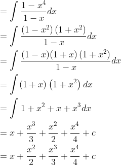 \begin{aligned} &=\int \frac{1-x^{4}}{1-x} d x \\ &=\int \frac{\left(1-x^{2}\right)\left(1+x^{2}\right)}{1-x} d x \\ &=\int \frac{(1-x)(1+x)\left(1+x^{2}\right)}{1-x} d x \\ &=\int(1+x)\left(1+x^{2}\right) d x \\ &=\int 1+x^{2}+x+x^{3} d x \\ &=x+\frac{x^{3}}{3}+\frac{x^{2}}{2}+\frac{x^{4}}{4}+c \\ &=x+\frac{x^{2}}{2}+\frac{x^{3}}{3}+\frac{x^{4}}{4}+c \end{aligned}