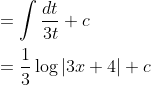 \begin{aligned} &=\int \frac{d t}{3 t}+c \\ &=\frac{1}{3} \log |3 x+4|+c \end{aligned}