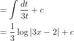 \begin{aligned} &=\int \frac{d t}{3 t}+c \\ &=\frac{1}{3} \log |3 x-2|+c \end{aligned}