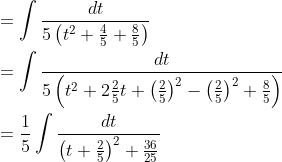 \begin{aligned} &=\int \frac{d t}{5\left(t^{2}+\frac{4}{5}+\frac{8}{5}\right)} \\ &=\int \frac{d t}{5\left(t^{2}+2 \frac{2}{5} t+\left(\frac{2}{5}\right)^{2}-\left(\frac{2}{5}\right)^{2}+\frac{8}{5}\right)} \\ &=\frac{1}{5} \int \frac{d t}{\left(t+\frac{2}{5}\right)^{2}+\frac{36}{25}} \end{aligned}