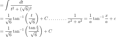 \begin{aligned} &=\int \frac{d t}{t^{2}+(\sqrt{6})^{2}} \\ &=\frac{1}{\sqrt{6}} \tan ^{-1}\left(\frac{t}{\sqrt{6}}\right)+C \ldots \ldots \ldots \frac{1}{x^{2}+a^{2}}=\frac{1}{a} \tan ^{-1} \frac{x}{a}+c \\ &=\frac{1}{\sqrt{6}} \tan ^{-1}\left(\frac{\tan \frac{x}{2}}{\sqrt{6}}\right)+C \end{aligned}