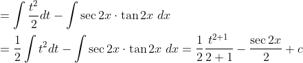 \begin{aligned} &=\int \frac{t^{2}}{2} d t-\int \sec 2 x \cdot \tan 2 x\; d x \\ &=\frac{1}{2} \int t^{2} d t-\int \sec 2 x \cdot \tan 2 x\; d x=\frac{1}{2} \frac{t^{2+1}}{2+1}-\frac{\sec 2 x}{2}+c \end{aligned}