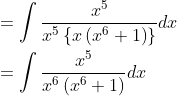 \begin{aligned} &=\int \frac{x^{5}}{x^{5}\left\{x\left(x^{6}+1\right)\right\}} d x \\ &=\int \frac{x^{5}}{x^{6}\left(x^{6}+1\right)} d x \end{aligned}