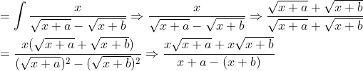 \begin{aligned} &=\int \frac{x}{\sqrt{x+a}-\sqrt{x+b}} \Rightarrow \frac{x}{\sqrt{x+a}-\sqrt{x+b}} \Rightarrow \frac{\sqrt{x+a}+\sqrt{x+b}}{\sqrt{x+a}+\sqrt{x+b}} \\ &=\frac{x(\sqrt{x+a}+\sqrt{x+b})}{(\sqrt{x+a})^{2}-(\sqrt{x+b})^{2}} \Rightarrow \frac{x \sqrt{x+a}+x \sqrt{x+b}}{x+a-(x+b)} \end{aligned}