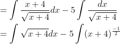\begin{aligned} &=\int \frac{x+4}{\sqrt{x+4}} d x-5 \int \frac{d x}{\sqrt{x+4}} \\ &=\int \sqrt{x+4} d x-5 \int(x+4)^{\frac{-1}{2}} \end{aligned}