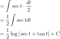 \begin{aligned} &=\int \sec t \cdot \frac{d t}{2} \\ &=\frac{1}{2} \int \sec t d t \\ &=\frac{1}{2} \log |\sec t+\tan t|+C \end{aligned}