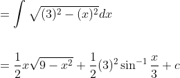 \begin{aligned} &=\int \sqrt{(3)^{2}-(x)^{2}} d x \\\\ &=\frac{1}{2} x \sqrt{9-x^{2}}+\frac{1}{2}(3)^{2} \sin ^{-1} \frac{x}{3}+c \end{aligned}