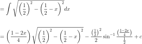 \begin{aligned} &=\int \sqrt{\left(\frac{1}{2}\right)^{2}-\left(\frac{1}{2}-x\right)^{2}} d x \\\\ &=\left(\frac{1-2 x}{4}\right) \sqrt{\left(\frac{1}{2}\right)^{2}-\left(\frac{1}{2}-x\right)^{2}}-\frac{\left(\frac{1}{2}\right)^{2}}{2} \sin ^{-1} \frac{\left(\frac{1-2 x}{4}\right)}{\frac{1}{2}}+c \end{aligned}