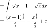 \begin{aligned} &=\int \sqrt{x+1}-\sqrt{x} d x \\ &=\frac{(x+1)^{\frac{8}{2}}}{\frac{3}{2}}-\frac{x^{\frac{3}{2}}}{\frac{3}{2}}+c \end{aligned}