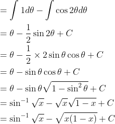 \begin{aligned} &=\int 1 d \theta-\int \cos 2 \theta d \theta \\ &=\theta-\frac{1}{2} \sin 2 \theta+C \\ &=\theta-\frac{1}{2} \times 2 \sin \theta \cos \theta+C \\ &=\theta-\sin \theta \cos \theta+C \\ &=\theta-\sin \theta \sqrt{1-\sin ^{2} \theta}+C \\ &=\sin ^{-1} \sqrt{x}-\sqrt{x} \sqrt{1-x}+C \\ &=\sin ^{-1} \sqrt{x}-\sqrt{x(1-x)}+C \end{aligned}