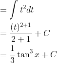 \begin{aligned} &=\int t^{2} d t \\ &=\frac{(t)^{2+1}}{2+1}+C \\ &=\frac{1}{3} \tan ^{3} x+C \end{aligned}