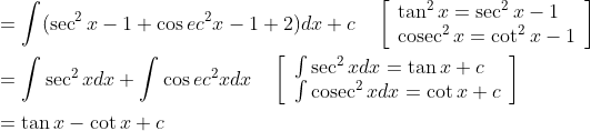 \begin{aligned} &=\int( \sec ^{2} x-1+\cos e c^{2} x-1+2)dx+c \quad\left[\begin{array}{l} \tan ^{2} x=\sec ^{2} x-1 \\ \operatorname{cosec}^{2} x=\cot ^{2} x-1 \end{array}\right] \\ &=\int \sec ^{2} x d x+\int \cos e c^{2} x d x \quad\left[\begin{array}{l} \int \sec ^{2} x d x=\tan x+c \\ \int \operatorname{cosec}^{2} x d x=\cot x+c \end{array}\right] \\ &=\tan x-\cot x+c \end{aligned}