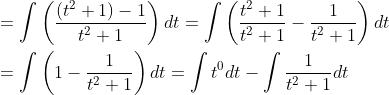 \begin{aligned} &=\int\left(\frac{\left(t^{2}+1\right)-1}{t^{2}+1}\right) d t=\int\left(\frac{t^{2}+1}{t^{2}+1}-\frac{1}{t^{2}+1}\right) d t \\ &=\int\left(1-\frac{1}{t^{2}+1}\right) d t=\int t^{0} d t-\int \frac{1}{t^{2}+1} d t \end{aligned}