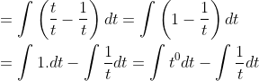 \begin{aligned} &=\int\left(\frac{t}{t}-\frac{1}{t}\right) d t=\int\left(1-\frac{1}{t}\right) d t \\ &=\int 1 . d t-\int \frac{1}{t} d t=\int t^{0} d t-\int \frac{1}{t} d t \end{aligned}