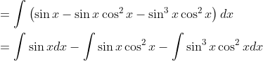 \begin{aligned} &=\int\left(\sin x-\sin x \cos ^{2} x-\sin ^{3} x \cos ^{2} x\right) d x \\ &=\int \sin x d x-\int \sin x \cos ^{2} x-\int \sin ^{3} x \cos ^{2} x d x \end{aligned}