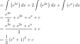 \begin{aligned} &=\int\left(e^{3 x}\right) d x+2 \int\left(e^{2 x}\right) d x+\int\left(e^{x}\right) d x \\ &=\frac{e^{3 x}}{3}+e^{2 x}+e^{x}+c \\ &=\frac{e^{3 x}+e^{2 x}+e^{x}}{3}+c \\ &=\frac{1}{3}\left(e^{x}+1\right)^{2}+c \end{aligned}
