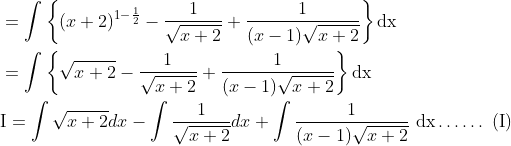 \begin{aligned} &=\int\left\{(x+2)^{1-\frac{1}{2}}-\frac{1}{\sqrt{x+2}}+\frac{1}{(x-1) \sqrt{x+2}}\right\} \mathrm{d} \mathrm{x} \\ &=\int\left\{\sqrt{x+2}-\frac{1}{\sqrt{x+2}}+\frac{1}{(x-1) \sqrt{x+2}}\right\} \mathrm{d} \mathrm{x} \\ &\mathrm{I}=\int \sqrt{x+2} d x-\int \frac{1}{\sqrt{x+2}} d x+\int \frac{1}{(x-1) \sqrt{x+2}} \mathrm{~d} \mathrm{x} \ldots \ldots \text { (I) } \end{aligned}