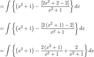 \begin{aligned} &=\int\left\{\left(x^{2}+1\right)-\frac{\left[2 x^{2}+2-2\right]}{x^{2}+1}\right\} d x \\\\ &=\int\left\{\left(x^{2}+1\right)-\frac{\left[2\left(x^{2}+1\right)-2\right]}{x^{2}+1}\right\} d x \\\\ &=\int\left\{\left(x^{2}+1\right)-\frac{2\left(x^{2}+1\right)}{x^{2}+1}+\frac{2}{x^{2}+1}\right\} d x \end{aligned}