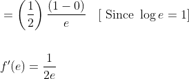\begin{aligned} &=\left(\frac{1}{2}\right) \frac{(1-0)}{e} \quad[\text { Since } \log e=1] \\\\ &f^{\prime}(e)=\frac{1}{2 e} \end{aligned}